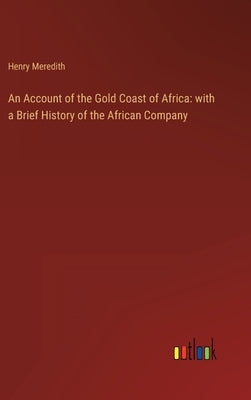 An Account of the Gold Coast of Africa: with a Brief History of the African Company by Meredith, Henry