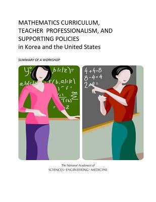 Mathematics Curriculum, Teacher Professionalism, and Supporting Policies in Korea and the United States: Summary of a Workshop by National Academies of Sciences Engineeri