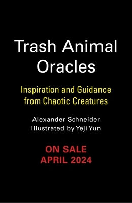 Trash Animals Oracle: Inspiration and Guidance from Chaotic Creatures by Schneider, Alexander