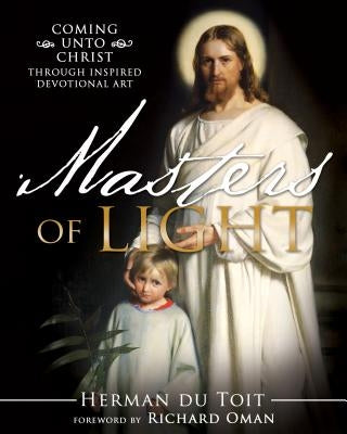 Masters of Light: Coming Unto Christ Through Inspired Devotional Art by Du Toit, Herman C.