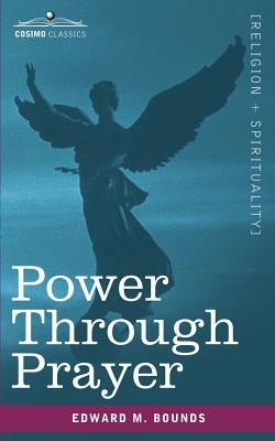 Power Through Prayer by Bounds, Edward M.