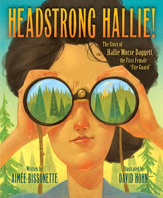 Headstrong Hallie!: The Story of Hallie Morse Daggett, the First Female Fire Guard by Bissonette, Aimee