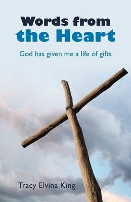 Words from the Heart: God Has Given Me a Life of Gifts by King, Tracy Elvina