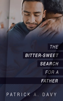 The Bitter-Sweet Search for a Father by Davy, Patrick A.