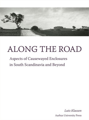 Along the Road: Aspects of Causewayed Enclosures in South Scandinavia and Beyond by Klassen, Lutz