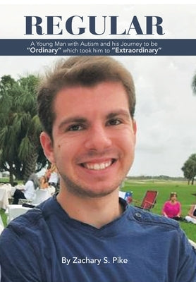 Regular: A Young Man with Autism and His Journey to Be Ordinary Which Took Him to Extraordinary by Pike, Zachary S.