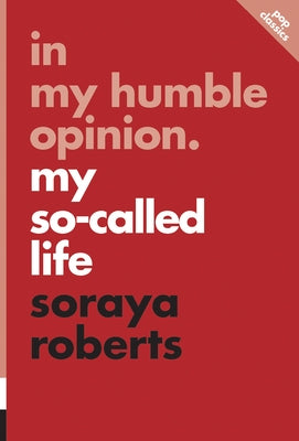 In My Humble Opinion: My So-Called Life by Roberts, Soraya