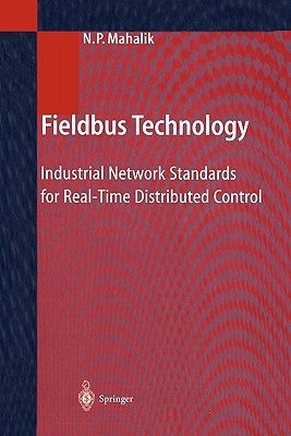 Fieldbus Technology: Industrial Network Standards for Real-Time Distributed Control by Mahalik, Nitaigour P.