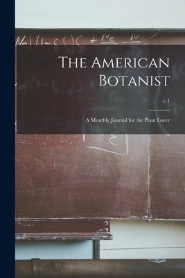 The American Botanist: a Monthly Journal for the Plant Lover; v.1 by Anonymous