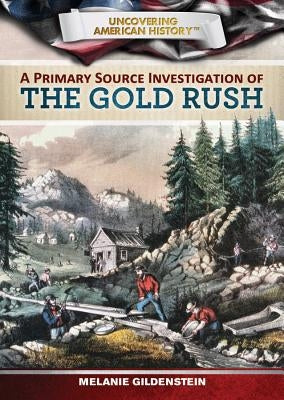 A Primary Source Investigation of the Gold Rush by Gildenstein, Melanie