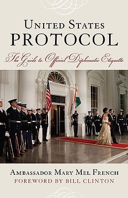United States Protocol: The Guide to Official Diplomatic Etiquette by Ambassador French, Mary Mel
