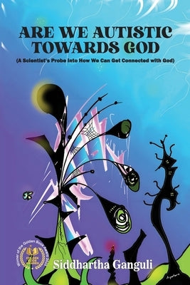 Are We Autistic Towards God by Ganguli, Siddhartha