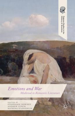 Emotions and War: Medieval to Romantic Literature by Downes, S.