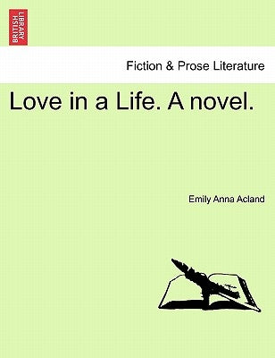 Love in a Life. a Novel. by Acland, Emily Anna