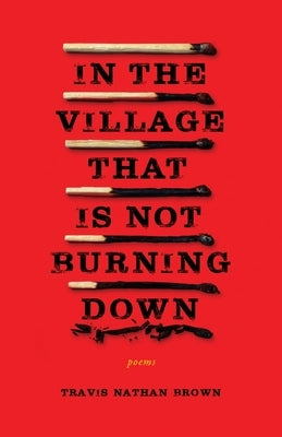 In the Village That Is Not Burning Down by Brown, Travis Nathan