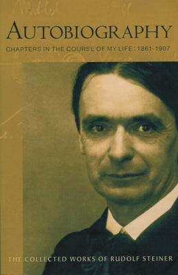 Autobiography: Chapters in the Course of My Life, 1861-1907 (Cw 28) by Steiner, Rudolf