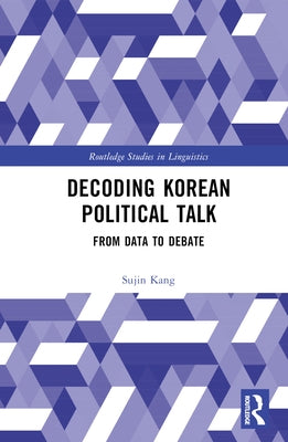 Decoding Korean Political Talk: From Data to Debate by Kang, Sujin