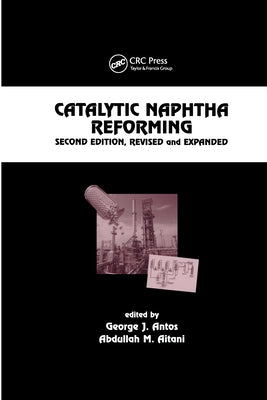 Catalytic Naphtha Reforming, Revised and Expanded by Antos, George J.