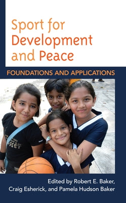 Sport for Development and Peace: Foundations and Applications by Baker, Robert E.