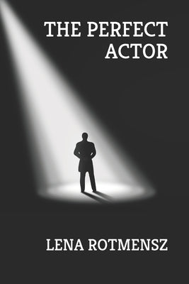 The Perfect Actor: A Spy Novel and the Adventures of a Double Agent by Rotmensz, Lena