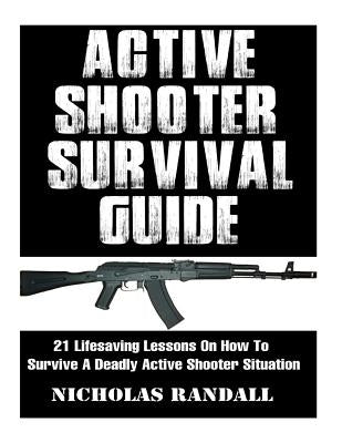 Active Shooter Survival Guide: 21 Lifesaving Lessons On How To Survive A Deadly Active Shooter Situation by Randall, Nicholas