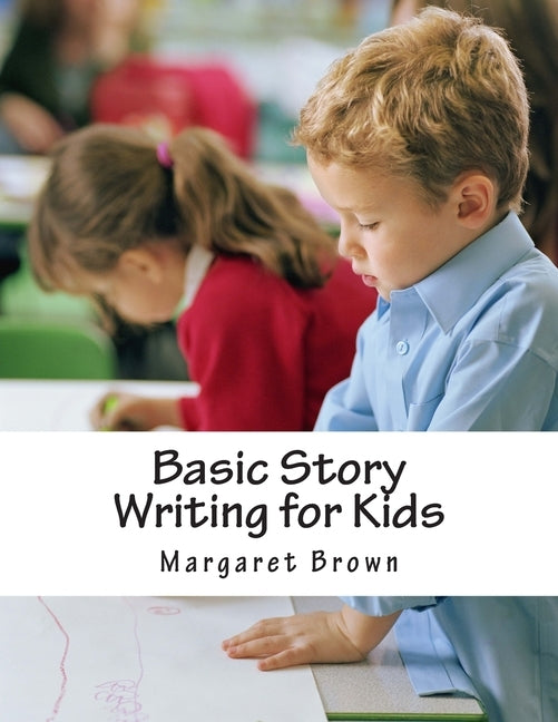 Basic Story Writing for Kids: The Workbook Part A by Brown, Margaret