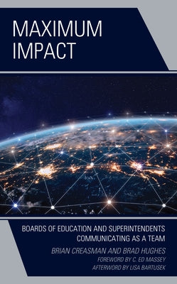 Maximum Impact: Boards of Education and Superintendents Communicating as a Team by Creasman, Brian K.