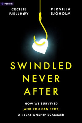 Swindled Never After: How We Survived (and You Can Spot) a Relationship Scammer by Sj?holm, Pernilla