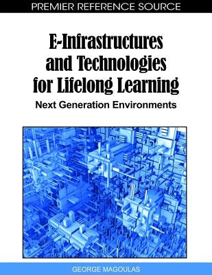 E-Infrastructures and Technologies for Lifelong Learning: Next Generation Environments by Magoulas, George D.