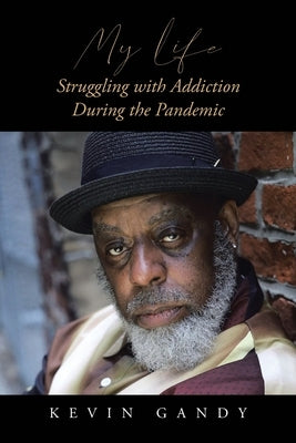 My Life Struggling with Addiction During the Pandemic by Gandy, Kevin