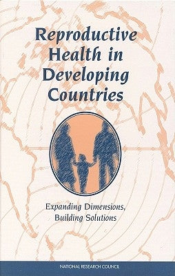 Reproductive Health in Developing Countries: Expanding Dimensions, Building Solutions by National Research Council