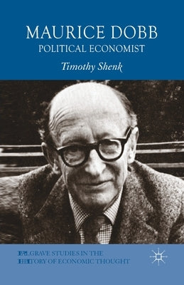Maurice Dobb: Political Economist by Shenk, T.