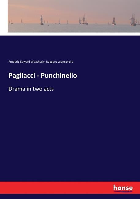 Pagliacci - Punchinello: Drama in two acts by Weatherly, Frederic Edward