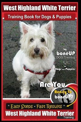 West Highland White Terrier Training Book for Dogs and Puppies by Bone Up Dog Training for Dogs and Puppies: Are You Ready to Bone Up? Simple Steps * by Kane, Karen Douglas