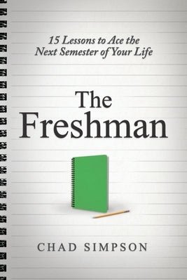 The Freshman: 15 Lessons to Ace the Next Semester of Your Life by Simpson, Chad