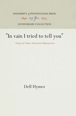 In Vain I Tried to Tell You: Essays in Native American Ethnopoetics by Hymes, Dell