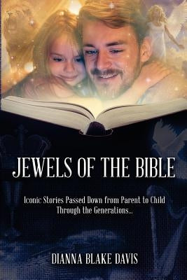 Jewels of the Bible: Iconic Stories Passed Down from Parent to Child Through the Generations... by Davis, Dianna Blake