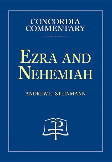Ezra and Nehemiah - Concordia Commentary by Andrew E Steinmann
