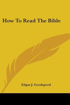 How To Read The Bible by Goodspeed, Edgar J.