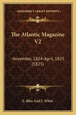 The Atlantic Magazine V2: November, 1824-April, 1825 (1825) by E. Bliss and E. White