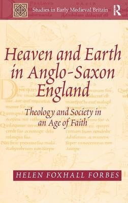 Heaven and Earth in Anglo-Saxon England: Theology and Society in an Age of Faith by Forbes, Helen Foxhall