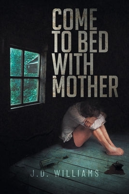 Come to Bed with Mother by Williams, J. D.