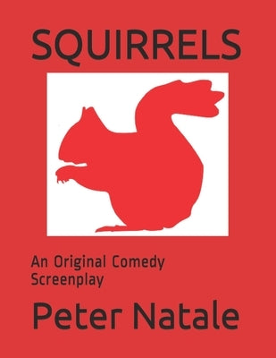 Squirrels: An Original Comedy Screenplay by Natale, Peter