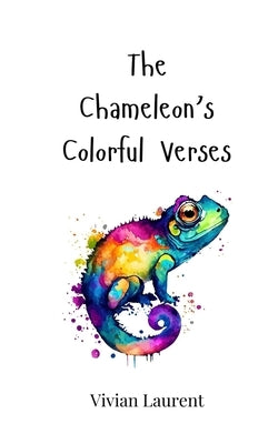 The Chameleon's Colorful Verses by Laurent, Vivian