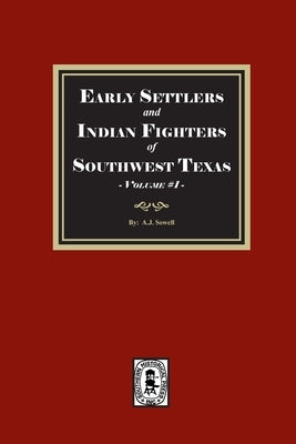 Early Settlers and Indian Fighters of Southwest Texas, Volume #1 by Sowell, A. J.