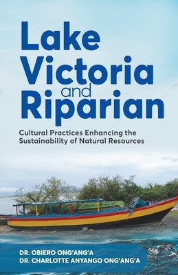 Lake Victoria and Riparian: Cultural Practices Enhancing the Sustainability of Natural Resources by Ong'ang'a, Obiero