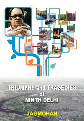 Triumphs and Tragedies of Ninth Delhi by Jagmohan, Jagmohan