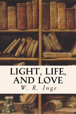 Light, Life, and Love by Inge, W. R.