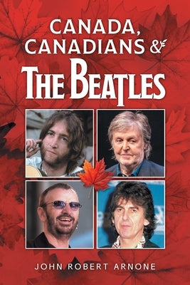 Canada, Canadians and The Beatles by Arnone, John Robert