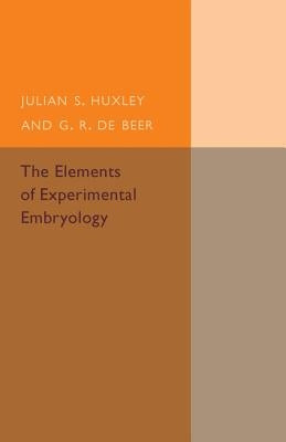 The Elements of Experimental Embryology by Huxley, Julian S.